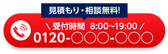 見積もり・相談無料！受付時間：8:00～19:00、電話番号：0120-000-000